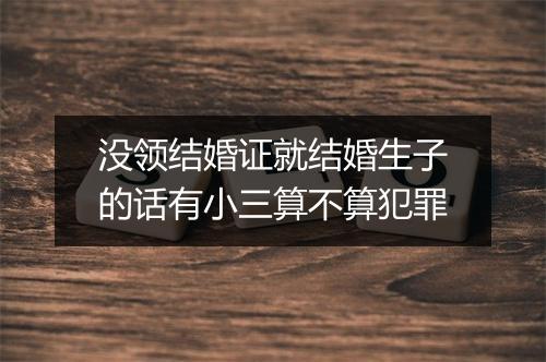 没领结婚证就结婚生子的话有小三算不算犯罪