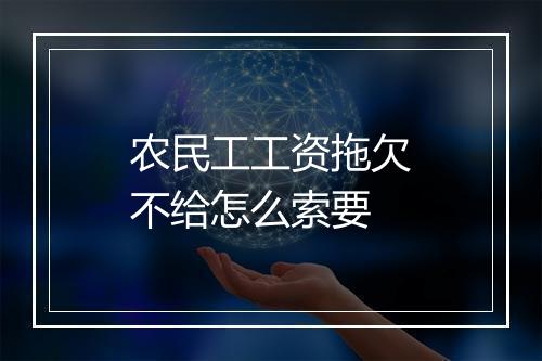 农民工工资拖欠不给怎么索要
