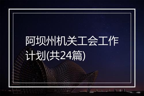 阿坝州机关工会工作计划(共24篇)