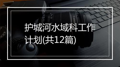 护城河水域科工作计划(共12篇)