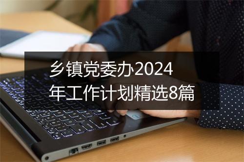 乡镇党委办2024年工作计划精选8篇