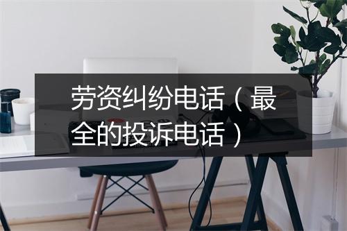 劳资纠纷电话(最全的投诉电话)