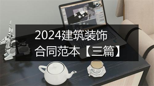 2024建筑装饰合同范本【三篇】