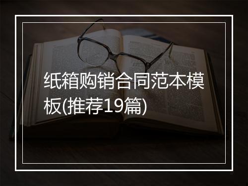 纸箱购销合同范本模板(推荐19篇)
