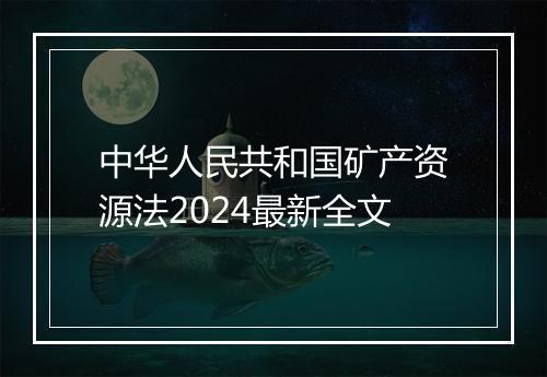 中华人民共和国矿产资源法2024最新全文