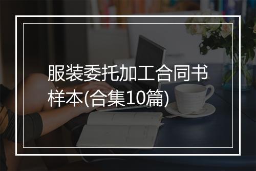 服装委托加工合同书样本(合集10篇)