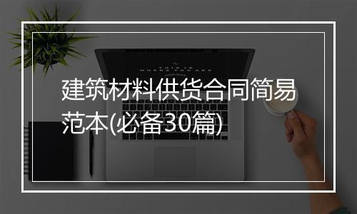 建筑材料供货合同简易范本(必备30篇)