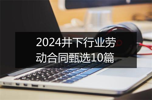 2024井下行业劳动合同甄选10篇