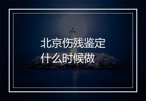 北京伤残鉴定什么时候做