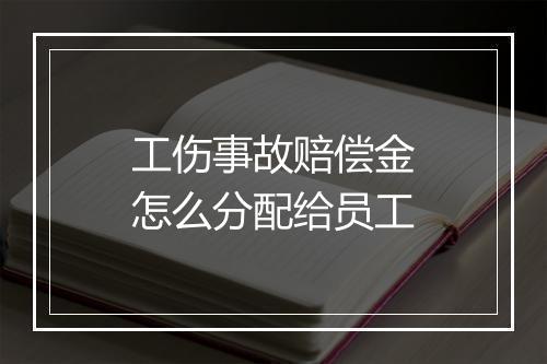 工伤事故赔偿金怎么分配给员工