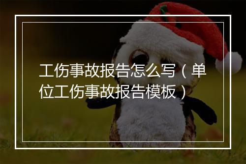工伤事故报告怎么写(单位工伤事故报告模板)