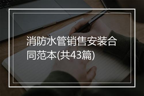 消防水管销售安装合同范本(共43篇)