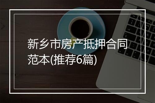 新乡市房产抵押合同范本(推荐6篇)