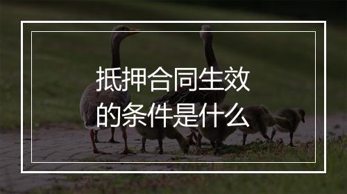 抵押合同生效的条件是什么