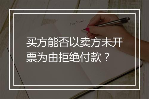 买方能否以卖方未开票为由拒绝付款?