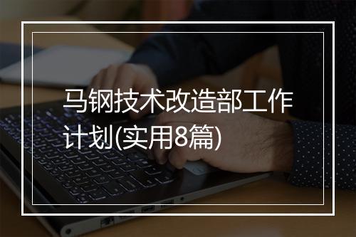 马钢技术改造部工作计划(实用8篇)