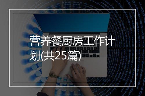 营养餐厨房工作计划(共25篇)