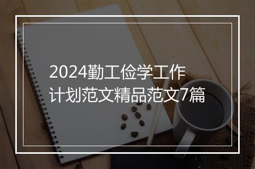 2024勤工俭学工作计划范文精品范文7篇