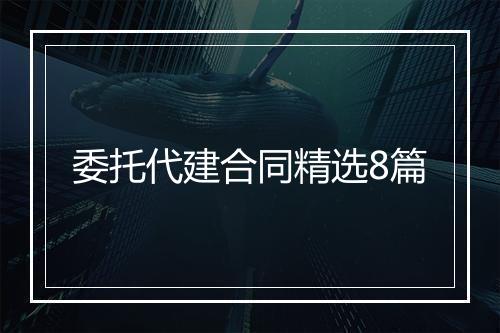 委托代建合同精选8篇