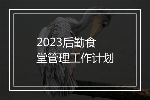 2023后勤食堂管理工作计划
