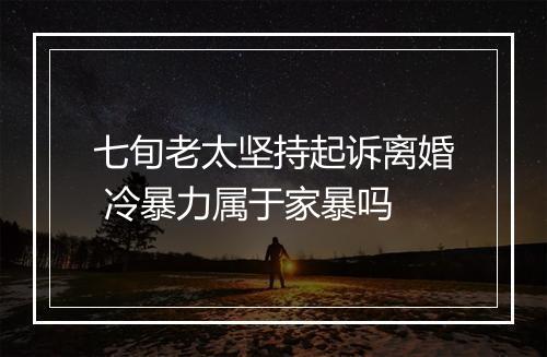 七旬老太坚持起诉离婚 冷暴力属于家暴吗