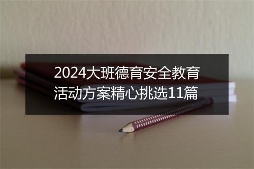 2024大班德育安全教育活动方案精心挑选11篇