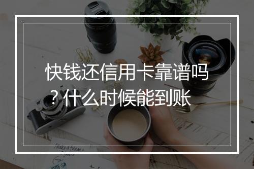 快钱还信用卡靠谱吗?什么时候能到账