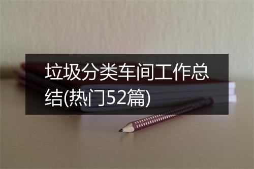 垃圾分类车间工作总结(热门52篇)