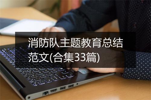 消防队主题教育总结范文(合集33篇)
