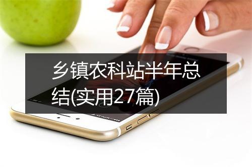 乡镇农科站半年总结(实用27篇)