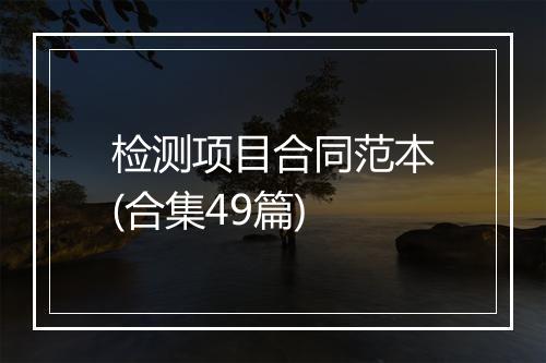 检测项目合同范本(合集49篇)
