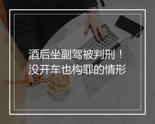 酒后坐副驾被判刑!没开车也构罪的情形