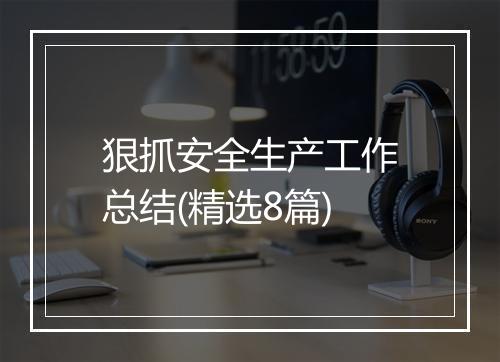 狠抓安全生产工作总结(精选8篇)