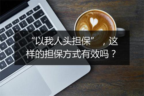 “以我人头担保”,这样的担保方式有效吗?