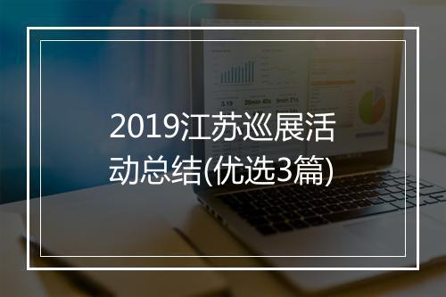 2019江苏巡展活动总结(优选3篇)