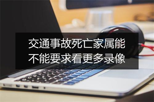 交通事故死亡家属能不能要求看更多录像