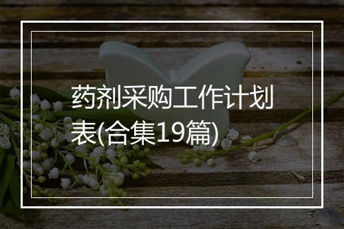 药剂采购工作计划表(合集19篇)