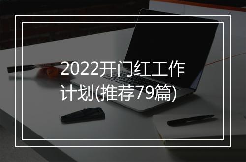 2022开门红工作计划(推荐79篇)