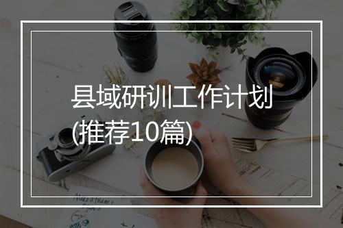 县域研训工作计划(推荐10篇)