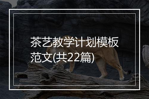 茶艺教学计划模板范文(共22篇)
