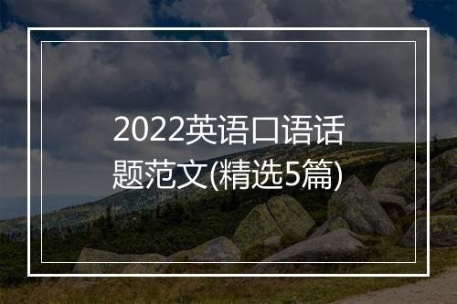 2022英语口语话题范文(精选5篇)