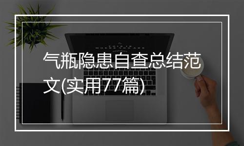 气瓶隐患自查总结范文(实用77篇)
