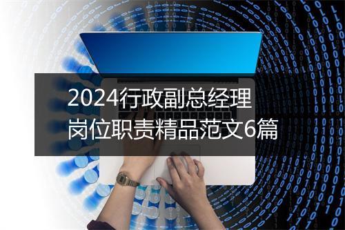2024行政副总经理岗位职责精品范文6篇