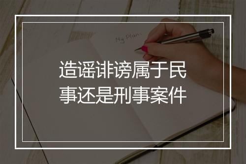 造谣诽谤属于民事还是刑事案件