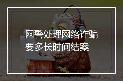 网警处理网络诈骗要多长时间结案