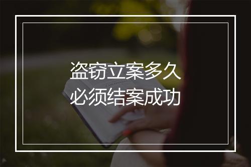 盗窃立案多久必须结案成功