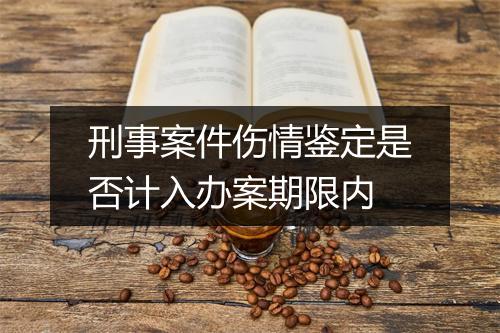 刑事案件伤情鉴定是否计入办案期限内