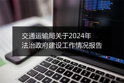 交通运输局关于2024年法治政府建设工作情况报告