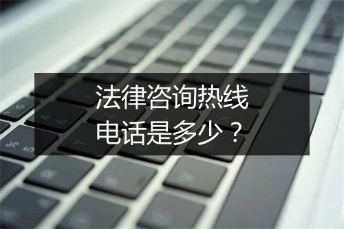 法律咨询热线电话是多少?