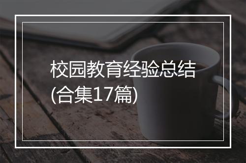 校园教育经验总结(合集17篇)